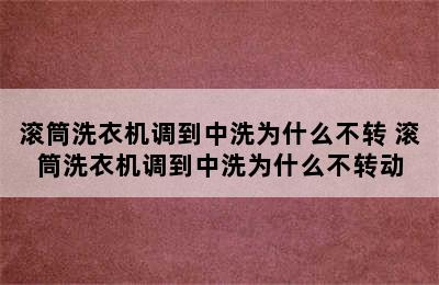 滚筒洗衣机调到中洗为什么不转 滚筒洗衣机调到中洗为什么不转动